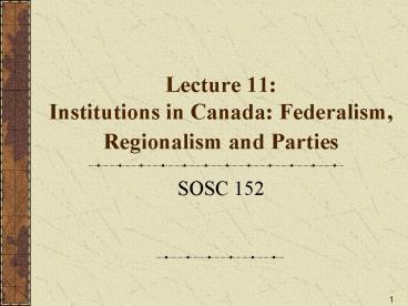 Lecture 11: Institutions in Canada: Federalism, Regionalism and Parties