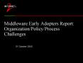 Middleware Early Adopters Report: OrganizationPolicyProcess Challenges PowerPoint PPT Presentation