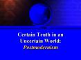 Certain Truth in an Uncertain World: Postmodernism PowerPoint PPT Presentation