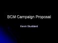 BCM Campaign Proposal PowerPoint PPT Presentation
