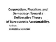 Corporatism, Pluralism, and Democracy: Toward a Deliberative Theory of Bureaucratic Accountability. PowerPoint PPT Presentation