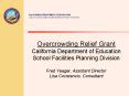 Overcrowding Relief Grant California Department of Education School Facilities Planning Division Fre PowerPoint PPT Presentation