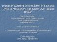 Impact of Coupling on Simulation of Seasonal Cycle in Atmosphere and Ocean Over Indian Region PowerPoint PPT Presentation