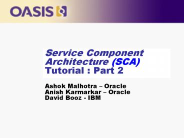 Service Component Architecture SCA Tutorial : Part 2 Ashok Malhotra Oracle Anish Karmarkar Oracle Da