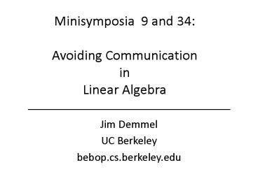 Minisymposia 9 and 34: Avoiding Communication in Linear Algebra