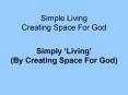 Simple Living Creating Space For God PowerPoint PPT Presentation