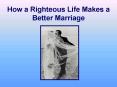 How a Righteous Life Makes a Better Marriage PowerPoint PPT Presentation