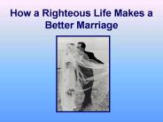 How a Righteous Life Makes a Better Marriage