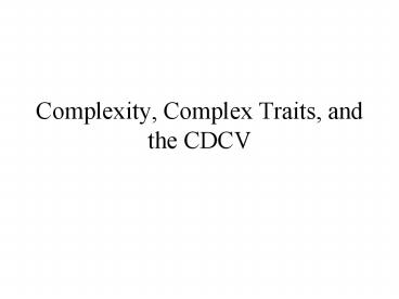 Complexity, Complex Traits, and the CDCV