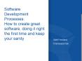 Software Development Processes: How to create great software, doing it right the first time and keep your sanity PowerPoint PPT Presentation