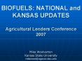 BIOFUELS: NATIONAL and KANSAS UPDATES Agricultural Lenders Conference 2007 PowerPoint PPT Presentation