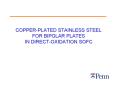 COPPER-PLATED STAINLESS STEEL FOR BIPOLAR PLATES IN DIRECT-OXIDATION SOFC PowerPoint PPT Presentation