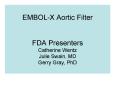 EMBOLX Aortic Filter FDA Presenters Catherine Wentz Julie Swain, MD Gerry Gray, PhD PowerPoint PPT Presentation