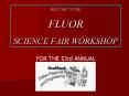 WELCOME TO THE FLUOR SCIENCE FAIR WORKSHOP PowerPoint PPT Presentation