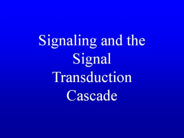 Signaling and the Signal Transduction Cascade