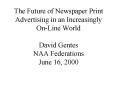 The Future of Newspaper Print Advertising in an Increasingly OnLine World David Gentes NAA Federatio PowerPoint PPT Presentation