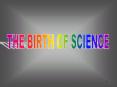 THE BIRTH OF SCIENCE PowerPoint PPT Presentation