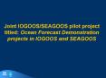 Joint IOGOOSSEAGOOS pilot project titled: Ocean Forecast Demonstration projects in IOGOOS and SEAGOO PowerPoint PPT Presentation