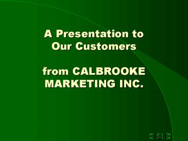 A Presentation to Our Customers from CALBROOKE MARKETING INC'