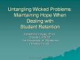 Untangling Wicked Problems: Maintaining Hope When Dealing with Student Retention PowerPoint PPT Presentation