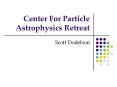 Center For Particle Astrophysics Retreat PowerPoint PPT Presentation