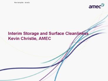 Interim Storage and Surface Cleanliness Kevin Christie, AMEC