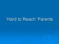 Hard to Reach Parents PowerPoint PPT Presentation