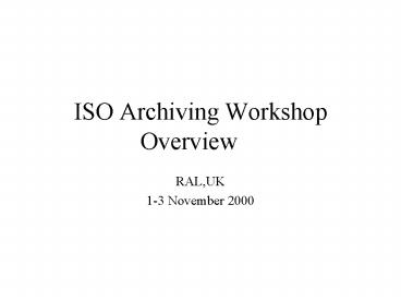 ISO Archiving Workshop Overview