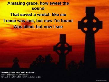 PPT – Amazing Grace My Chains are Gone Words and music by John Newton Arr'  and chorus by Chris Tomlin and PowerPoint presentation | free to view - id:  1cde0d-ZDc1Z
