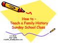 How to Teach a Family History Sunday School Class PowerPoint PPT Presentation
