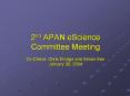 2nd APAN eScience Committee Meeting Co-Chairs: Chris Elvidge and Simon See January 30, 2004 PowerPoint PPT Presentation
