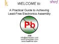 WELCOME to: A Practical Guide to Achieving LeadFree Electronics Assembly PowerPoint PPT Presentation
