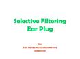 Selective Filtering Ear Plug PowerPoint PPT Presentation