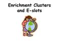 Enrichment Clusters and Eslots PowerPoint PPT Presentation