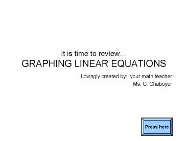 It is time to review GRAPHING LINEAR EQUATIONS