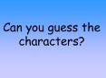 Can you guess the characters? PowerPoint PPT Presentation
