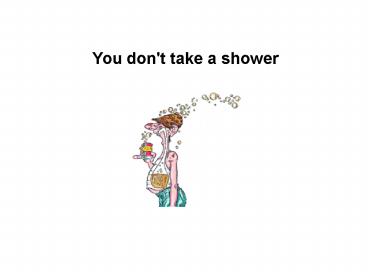 You don't take a shower
