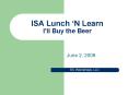 ISA Lunch N Learn Ill Buy the Beer PowerPoint PPT Presentation