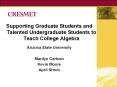 Supporting Graduate Students and Talented Undergraduate Students to Teach College Algebra PowerPoint PPT Presentation