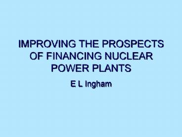 IMPROVING THE PROSPECTS OF FINANCING NUCLEAR POWER PLANTS