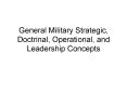 General Military Strategic, Doctrinal, Operational, and Leadership Concepts PowerPoint PPT Presentation