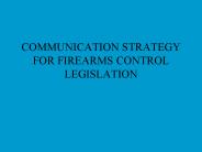 COMMUNICATION STRATEGY FOR FIREARMS CONTROL LEGISLATION