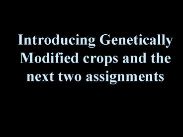 Introducing Genetically Modified crops and the next two assignments