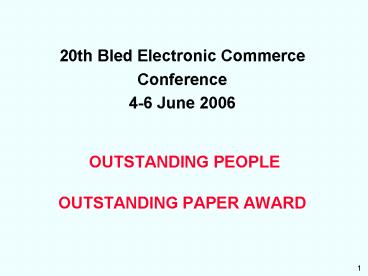 20th Bled Electronic Commerce Conference 46 June 2006 OUTSTANDING PEOPLE OUTSTANDING PAPER AWARD