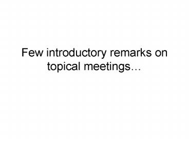 Few introductory remarks on topical meetings