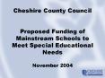 Cheshire County Council Proposed Funding of Mainstream Schools to Meet Special Educational Needs Nov PowerPoint PPT Presentation