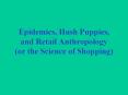 Epidemics, Hush Puppies, and Retail Anthropology (or the Science of Shopping) PowerPoint PPT Presentation