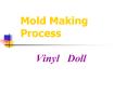 Mold Making Process Vinyl Doll PowerPoint PPT Presentation