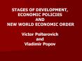 STAGES OF DEVELOPMENT, ECONOMIC POLICIES AND NEW WORLD ECONOMIC ORDER  Victor Polterovich and Vladimir Popov PowerPoint PPT Presentation