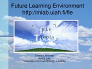 Future Learning Environment http://mlab.uiah.fi/fle